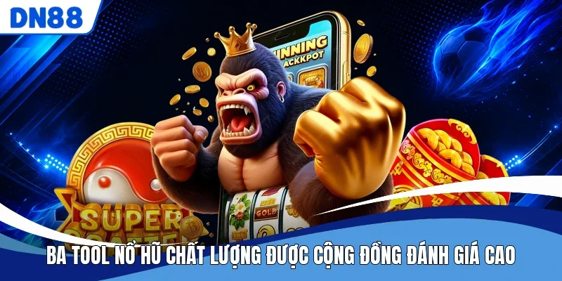 Ba tool nổ hũ chất lượng được cộng đồng đánh giá cao
