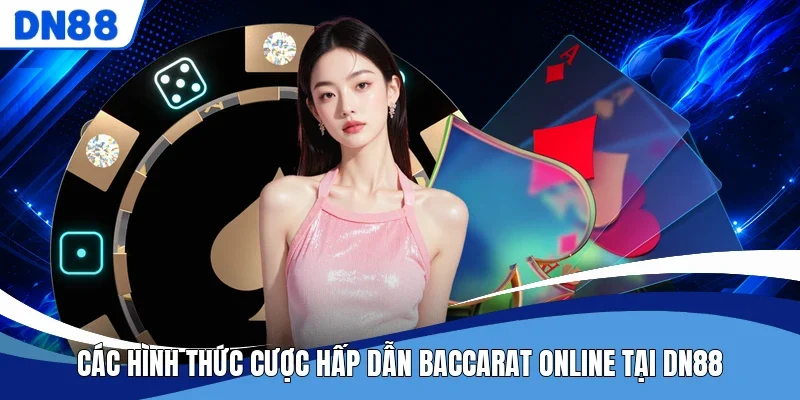 Các hình thức cược hấp dẫn Baccarat online tại DN88