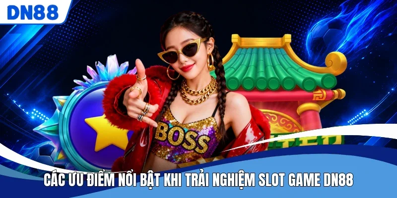 Các ưu điểm nổi bật khi trải nghiệm slot game DN88