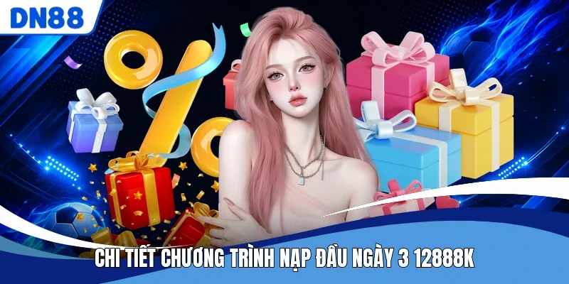 Chi tiết chương trình Nạp Đầu Ngày 3 12888K