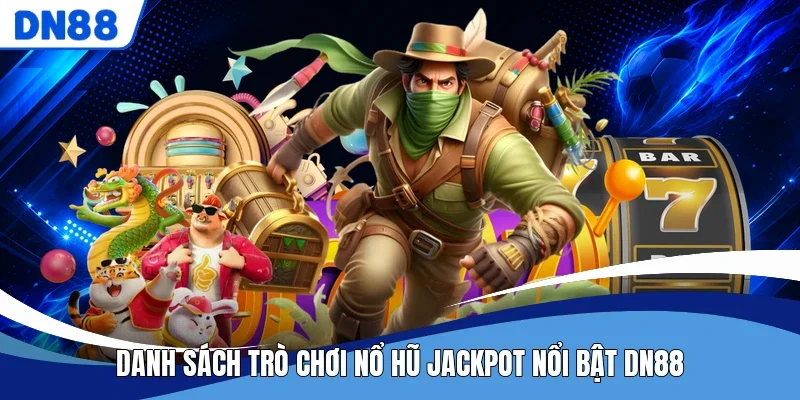 Danh sách trò chơi nổ hũ jackpot nổi bật DN88
