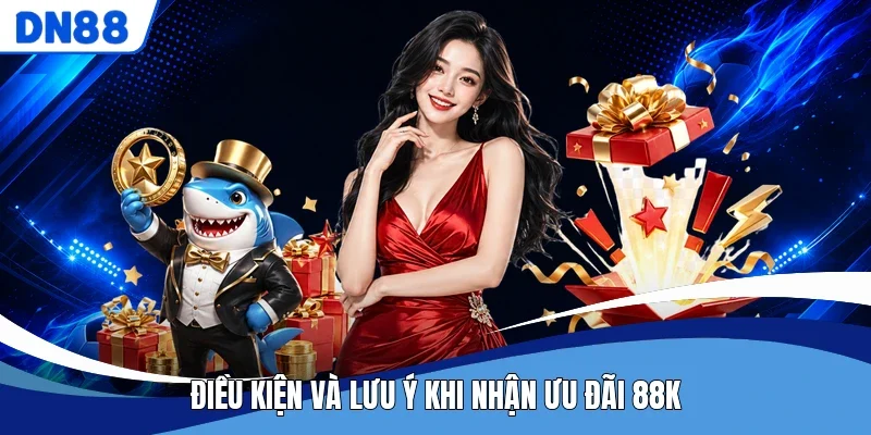 Điều kiện và lưu ý khi nhận ưu đãi 88K