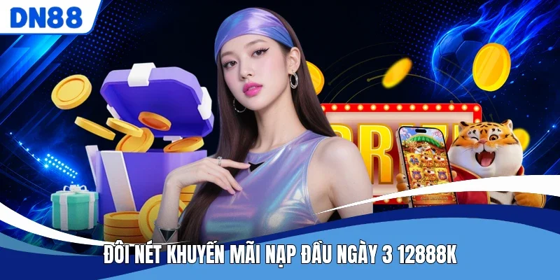 Đôi nét khuyến mãi Nạp Đầu Ngày 3 12888K