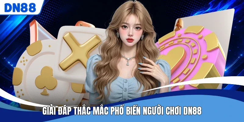 Giải đáp thắc mắc phổ biến người chơi DN88