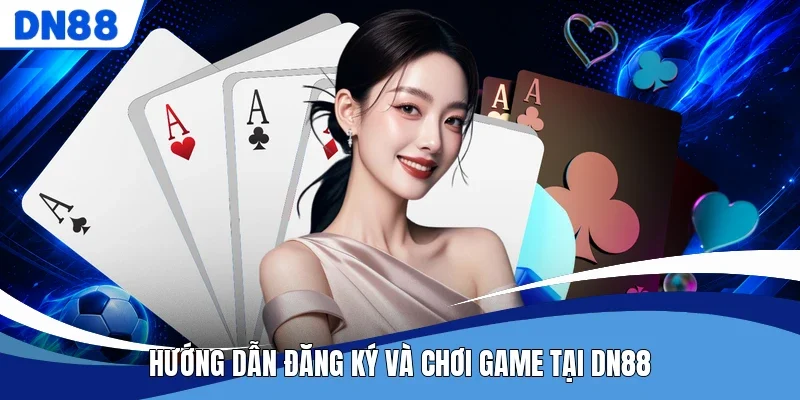 Hướng dẫn đăng ký và chơi game tại DN88