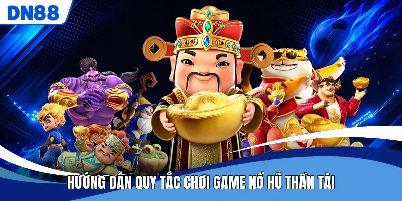 Hướng dẫn quy tắc chơi game nổ hũ thần tài