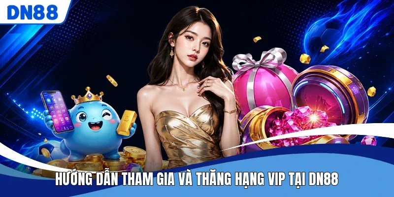 Hướng dẫn tham gia và thăng hạng VIP tại DN88