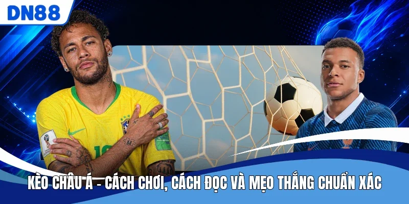 Kèo châu Á - Cách Chơi, Cách Đọc Và Mẹo Thắng Chuẩn Xác