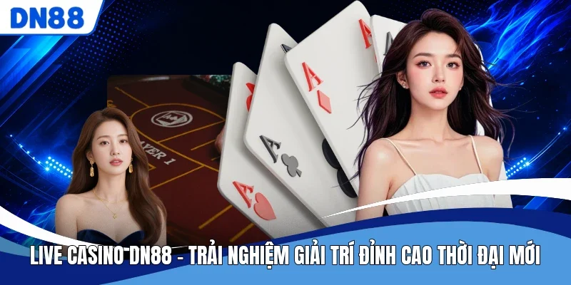 Live Casino DN88 - Trải Nghiệm Giải Trí Đỉnh Cao Thời Đại Mới