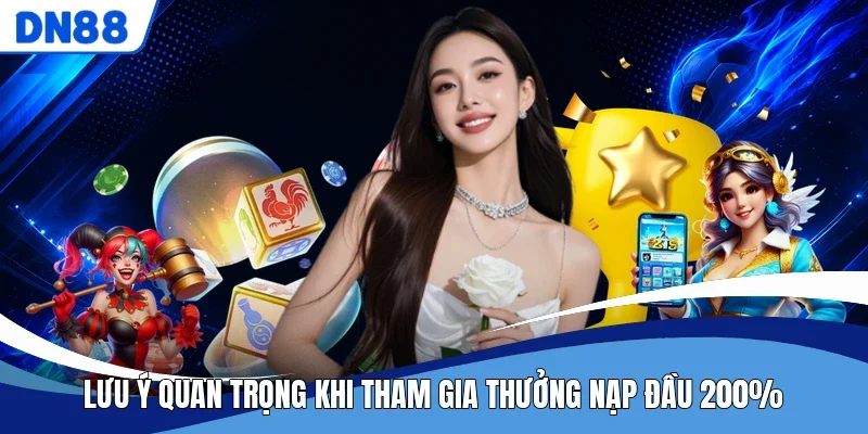 Lưu ý quan trọng khi tham gia Thưởng Nạp Đầu 200%