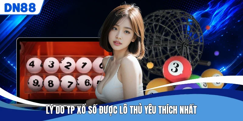 Lý do TP xổ số được lô thủ yêu thích nhất