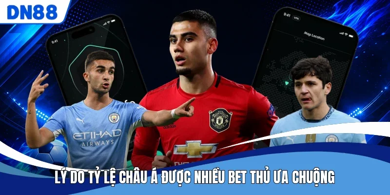 Lý do tỷ lệ châu Á được nhiều bet thủ ưa chuộng
