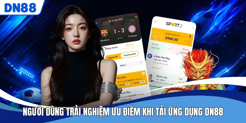 Người dùng trải nghiệm ưu điểm khi tải ứng dụng DN88