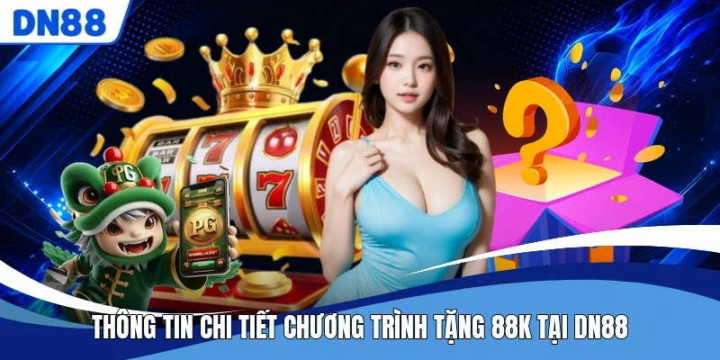 Thông tin chi tiết chương trình tặng 88K tại DN88