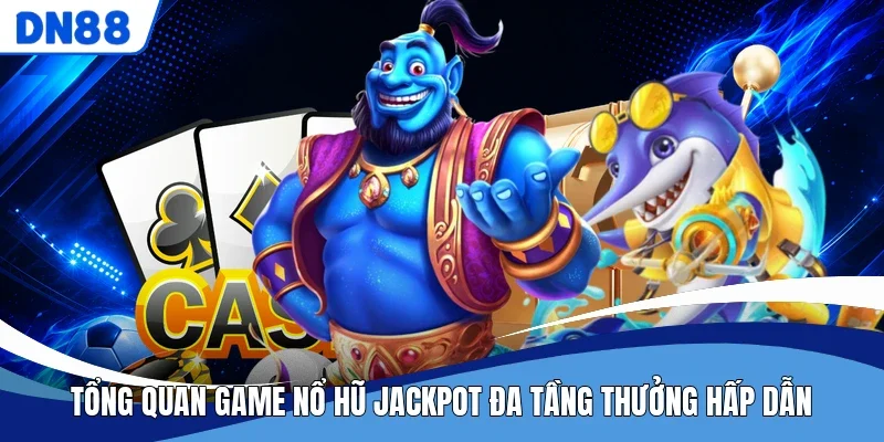 Tổng quan game nổ hũ jackpot đa tầng thưởng hấp dẫn