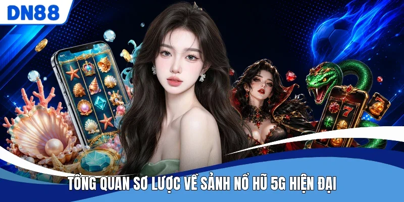 Tổng quan sơ lược về sảnh nổ hũ 5G hiện đại