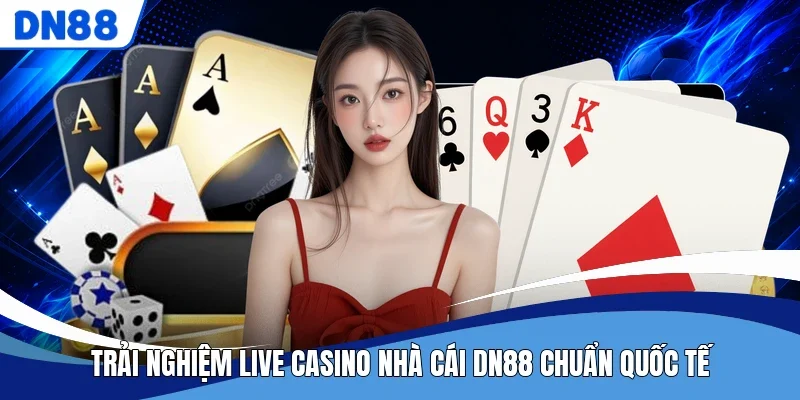 Trải nghiệm live casino nhà cái DN88 chuẩn quốc tế