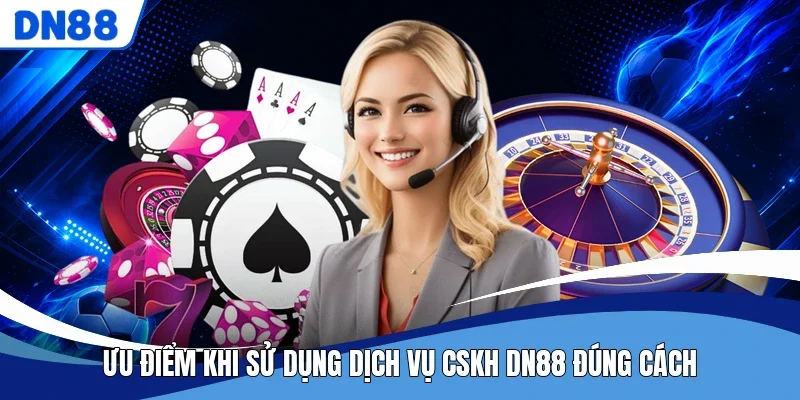 Ưu điểm khi sử dụng dịch vụ CSKH DN88 đúng cách