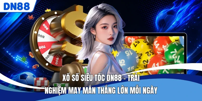 Xổ Số Siêu Tốc DN88 - Trải Nghiệm May Mắn Thắng Lớn Mỗi Ngày